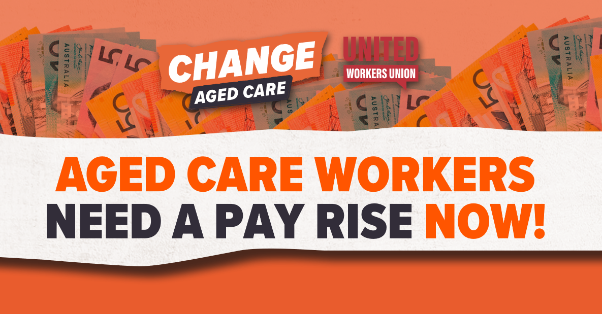 Aged Care Needs A Wage Rise Now United Workers Union Aged Care Needs A Wage Rise Now United Workers Union