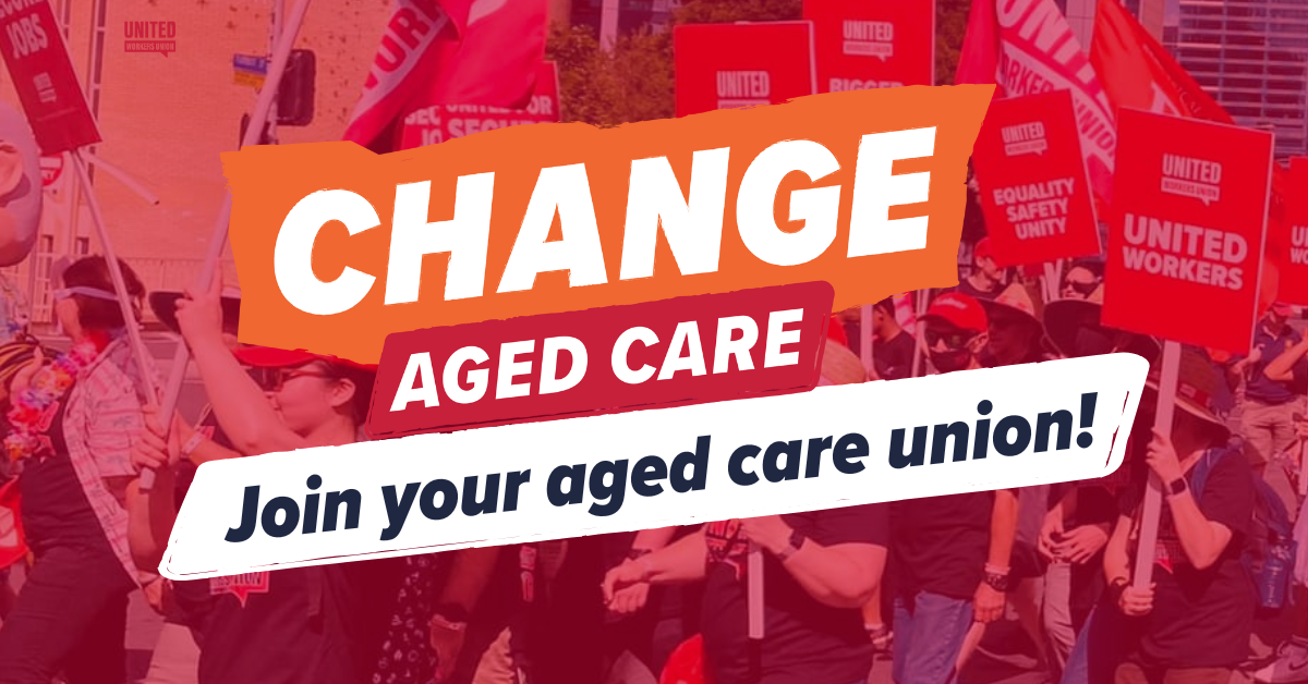 Aged Care Join Your Union United Workers Union